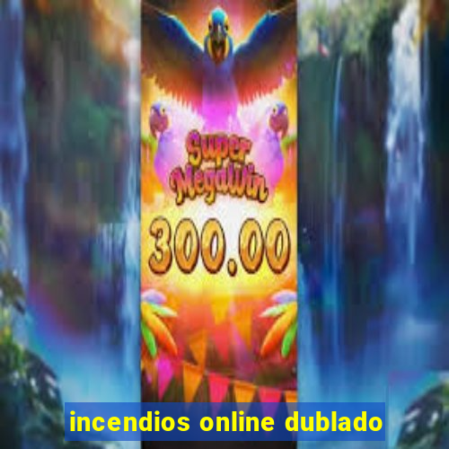 incendios online dublado