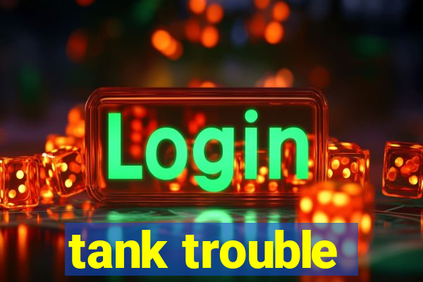 tank trouble