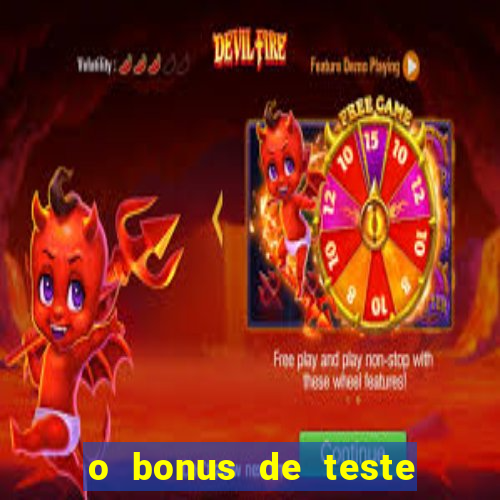 o bonus de teste é apenas para jogar