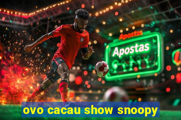 ovo cacau show snoopy