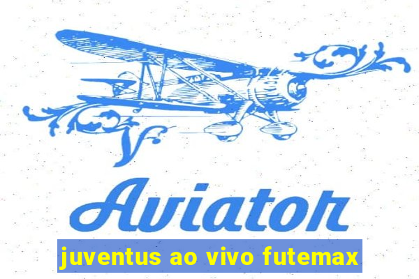 juventus ao vivo futemax